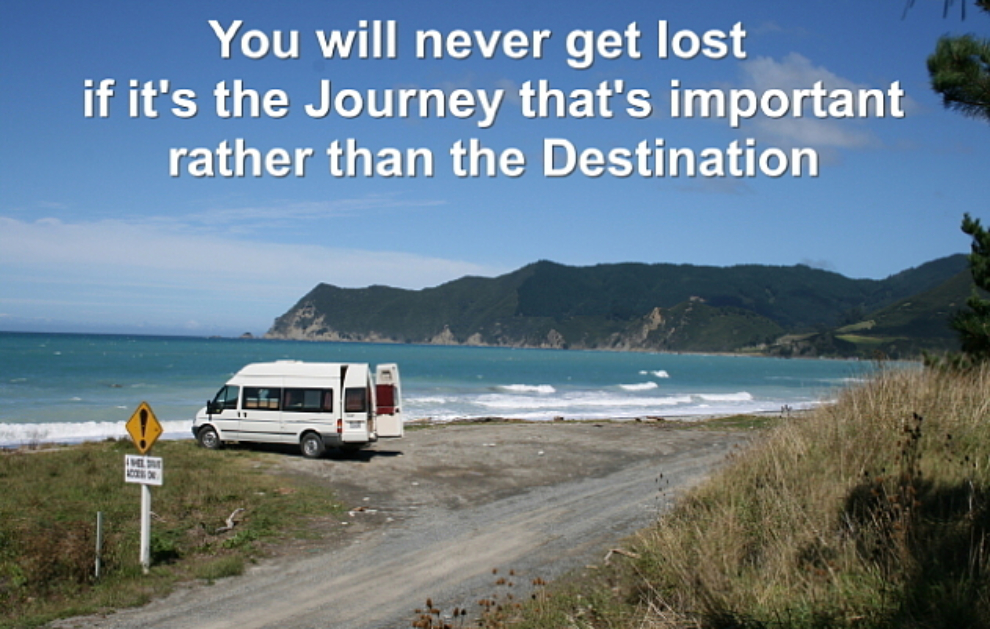 You will never get lost if it's the Journey that's important rather than the Destination