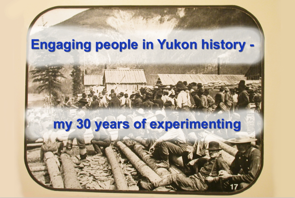 Engaging people in Yukon history - my 30 years of experimenting